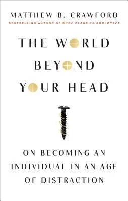 Świat poza twoją głową: jak stać się indywidualistą w epoce rozproszenia uwagi - The World Beyond Your Head: On Becoming an Individual in an Age of Distraction