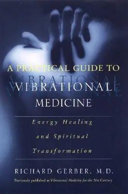 Praktyczny przewodnik po medycynie wibracyjnej: Uzdrawianie energią i duchowa transformacja - A Practical Guide to Vibrational Medicine: Energy Healing and Spiritual Transformation