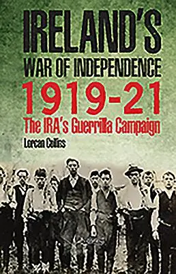 Wojna o niepodległość Irlandii 1919-21: Kampania partyzancka Iry - Ireland's War of Independence 1919-21: The Ira's Guerrilla Campaign