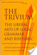 Trivium: Sztuki wyzwolone logiki, gramatyki i retoryki - The Trivium: The Liberal Arts of Logic, Grammar, and Rhetoric