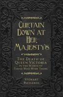 Kurtyna w dół u Jej Królewskiej Mości: Śmierć królowej Wiktorii w słowach tych, którzy tam byli - Curtain Down at Her Majesty's: The Death of Queen Victoria in the Words of Those Who Were There