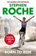 Born to Ride - Autobiografia Stephena Roche'a - Born to Ride - The Autobiography of Stephen Roche