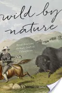 Dzikie z natury: Zwierzęta Ameryki Północnej w obliczu kolonizacji - Wild by Nature: North American Animals Confront Colonization