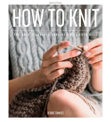 Jak robić na drutach: Jedyna książka o technice, jakiej kiedykolwiek będziesz potrzebować - How to Knit: The Only Technique Book You Will Ever Need