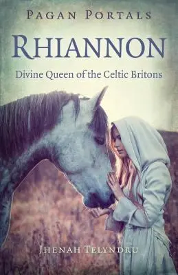 Pogańskie portale - Rhiannon: boska królowa celtyckich Brytyjczyków - Pagan Portals - Rhiannon: Divine Queen of the Celtic Britons