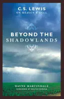 Beyond the Shadowlands: C.S. Lewis o niebie i piekle - Beyond the Shadowlands: C.S. Lewis on Heaven & Hell