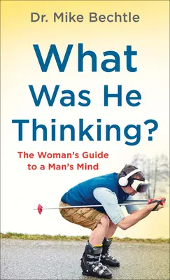 Co on sobie myślał? Kobiecy przewodnik po męskim umyśle - What Was He Thinking?: The Woman's Guide to a Man's Mind