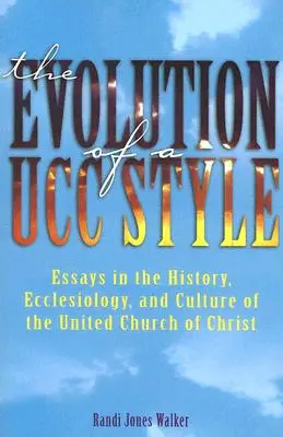 Ewolucja stylu Ucc: Historia, eklezjologia i kultura Zjednoczonego Kościoła Chrystusowego - The Evolution of a Ucc Style: History, Ecclesiology, and Culture of the United Church of Christ