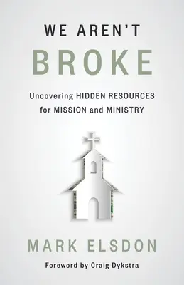 We Aren't Broke: Odkrywanie ukrytych zasobów dla misji i służby - We Aren't Broke: Uncovering Hidden Resources for Mission and Ministry