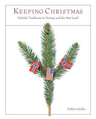 Święta Bożego Narodzenia: Tradycje świąteczne w Norwegii i na nowych ziemiach - Keeping Christmas: Yuletide Traditions in Norway and the New Land