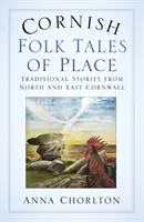 Kornwalijskie opowieści ludowe o miejscu: Tradycyjne opowieści z północnej i wschodniej Kornwalii - Cornish Folk Tales of Place: Traditional Stories from North and East Cornwall