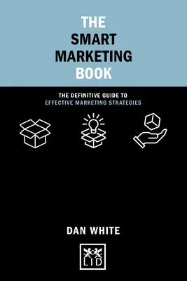 The Smart Marketing Book: Kompletny przewodnik po skutecznych strategiach marketingowych - The Smart Marketing Book: The Definitive Guide to Effective Marketing Strategies