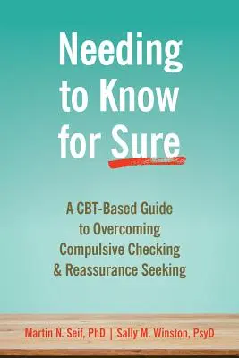 Potrzebujesz wiedzieć na pewno: oparty na Cbt przewodnik po przezwyciężaniu kompulsywnego sprawdzania i szukania pewności - Needing to Know for Sure: A Cbt-Based Guide to Overcoming Compulsive Checking and Reassurance Seeking