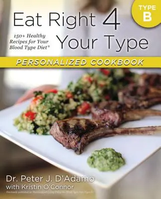 Eat Right 4 Your Type Spersonalizowana książka kucharska typu B: ponad 150 zdrowych przepisów na dietę zgodną z grupą krwi - Eat Right 4 Your Type Personalized Cookbook Type B: 150+ Healthy Recipes for Your Blood Type Diet