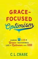 Optymizm skoncentrowany na łasce: Uczenie się, jak żyć optymizmem kierowanym łaską wobec Boga - Grace-Focused Optimism: Learning to Live the Grace-Governed Life of Optimism about God