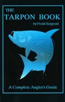 The Tarpon Book: Kompletny przewodnik wędkarski - The Tarpon Book: A Complete Angler's Guide