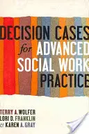 Przypadki decyzyjne w zaawansowanej praktyce pracy socjalnej: Konfrontacja ze złożonością - Decision Cases for Advanced Social Work Practice: Confronting Complexity