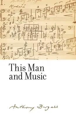 Ten człowiek i muzyka: Anthony Burgess - This man and music: By Anthony Burgess