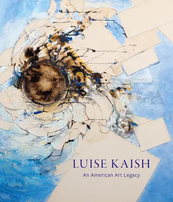 Luise Kaish: Amerykańskie dziedzictwo sztuki - Luise Kaish: An American Art Legacy