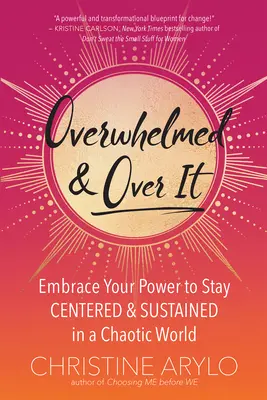 Overwhelmed and Over It: Obejmij swoją moc, aby pozostać skupionym i zrównoważonym w chaotycznym świecie - Overwhelmed and Over It: Embrace Your Power to Stay Centered and Sustained in a Chaotic World