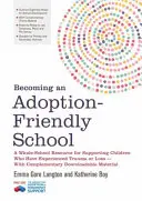 Stawanie się szkołą przyjazną adopcji: A Whole-School Resource for Supporting Children Who Have Experienced Trauma or Loss - With Complementary Downloa - Becoming an Adoption-Friendly School: A Whole-School Resource for Supporting Children Who Have Experienced Trauma or Loss - With Complementary Downloa