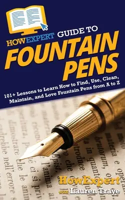 Przewodnik HowExpert po piórach wiecznych: ponad 101 lekcji, jak znaleźć, używać, czyścić, konserwować i kochać pióra wieczne od A do Z - HowExpert Guide to Fountain Pens: 101+ Lessons to Learn How to Find, Use, Clean, Maintain, and Love Fountain Pens from A to Z