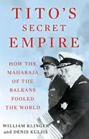 Tajne imperium Tity - jak maharadża Bałkanów oszukał świat - Tito's Secret Empire - How the Maharaja of the Balkans Fooled the World