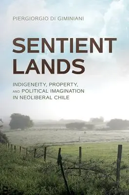 Czujące ziemie: Rdzenność, własność i wyobraźnia polityczna w neoliberalnym Chile - Sentient Lands: Indigeneity, Property, and Political Imagination in Neoliberal Chile