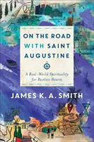 W drodze ze świętym Augustynem: Prawdziwa duchowość dla niespokojnych serc - On the Road with Saint Augustine: A Real-World Spirituality for Restless Hearts