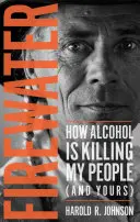 Woda ognista: Jak alkohol zabija mój naród (i twój) - Firewater: How Alcohol Is Killing My People (and Yours)