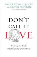 Nie nazywaj tego miłością: Przerwanie cyklu uzależnienia w związku - Don't Call It Love: Breaking the Cycle of Relationship Dependency