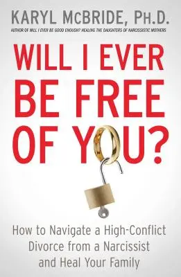 Czy kiedykolwiek się od ciebie uwolnię: Jak poradzić sobie z konfliktowym rozwodem z narcyzem i uzdrowić swoją rodzinę? - Will I Ever Be Free of You?: How to Navigate a High-Conflict Divorce from a Narcissist and Heal Your Family