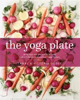 Talerz do jogi: Przenieś swoją praktykę do kuchni dzięki 108 prostym i odżywczym przepisom wegańskim - The Yoga Plate: Bring Your Practice Into the Kitchen with 108 Simple & Nourishing Vegan Recipes