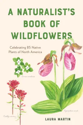 Księga dzikich kwiatów przyrodnika: Świętowanie 85 rodzimych roślin w Ameryce Północnej - A Naturalist's Book of Wildflowers: Celebrating 85 Native Plants in North America