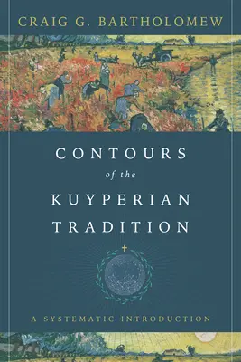 Kontury tradycji kuyperiańskiej: Systematyczne wprowadzenie - Contours of the Kuyperian Tradition: A Systematic Introduction