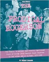 The Prodigal Rogerson: Tragiczna, zabawna i prawdopodobnie apokryficzna historia basisty Circle Jerks Rogera Rogersona w złotym wieku La Pu - The Prodigal Rogerson: The Tragic, Hilarious, and Possibly Apocryphal Story of Circle Jerks Bassist Roger Rogerson in the Golden Age of La Pu