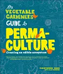 Przewodnik ogrodnika warzywnego po permakulturze: Tworzenie jadalnego ekosystemu - The Vegetable Gardener's Guide to Permaculture: Creating an Edible Ecosystem
