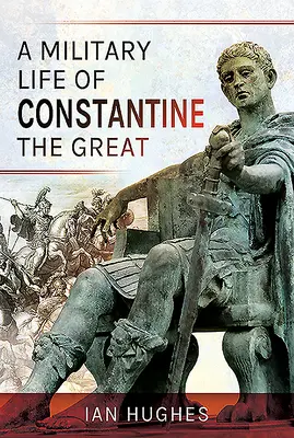 Życie wojskowe Konstantyna Wielkiego - A Military Life of Constantine the Great