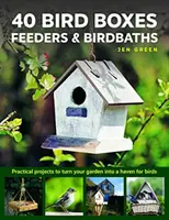 40 budek dla ptaków, karmników i wanien dla ptaków: Praktyczne projekty zmieniające ogród w raj dla ptaków - 40 Bird Boxes, Feeders & Birdbaths: Practical Projects to Turn Your Garden Into a Haven for Birds