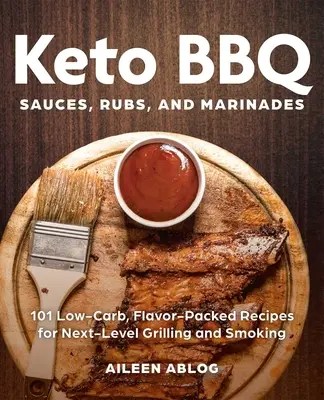 Keto BBQ Sauces, Rubs, and Marinades: 101 niskowęglowodanowych, pełnych smaku przepisów na grillowanie i wędzenie na wyższym poziomie - Keto BBQ Sauces, Rubs, and Marinades: 101 Low-Carb, Flavor-Packed Recipes for Next-Level Grilling and Smoking