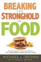 Przełamując twierdzę jedzenia: Jak pokonaliśmy uzależnienie od jedzenia i odkryliśmy nowy sposób życia - Breaking the Stronghold of Food: How We Conquered Food Addictions and Discovered a New Way of Living