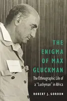 Enigma Maxa Gluckmana: etnograficzne życie szczęściarza w Afryce - The Enigma of Max Gluckman: The Ethnographic Life of a Luckyman in Africa