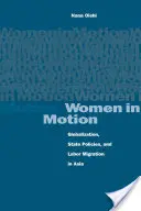 Kobiety w ruchu: Globalizacja, polityka państwa i migracja zarobkowa w Azji - Women in Motion: Globalization, State Policies, and Labor Migration in Asia