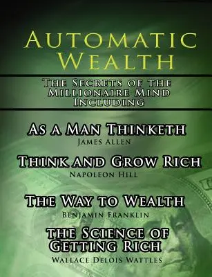 Automatyczne Bogactwo, Sekrety Umysłu Milionera - w tym: As a Man Thinketh, The Science of Getting Rich, The Way to Wealth oraz Think and Grow - Automatic Wealth, The Secrets of the Millionaire Mind-Including: As a Man Thinketh, The Science of Getting Rich, The Way to Wealth and Think and Grow