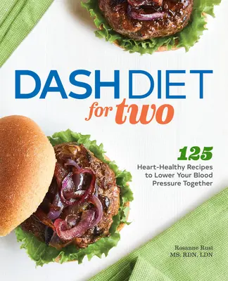 Dieta Dash dla dwojga: 125 zdrowych dla serca przepisów na wspólne obniżenie ciśnienia krwi - Dash Diet for Two: 125 Heart-Healthy Recipes to Lower Your Blood Pressure Together