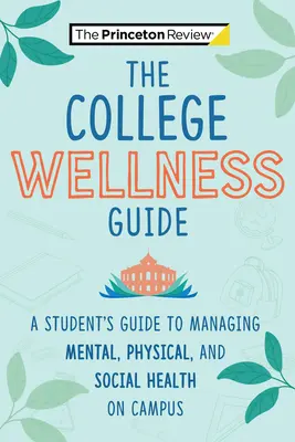 The College Wellness Guide: Przewodnik studenta po zarządzaniu zdrowiem psychicznym, fizycznym i społecznym na kampusie - The College Wellness Guide: A Student's Guide to Managing Mental, Physical, and Social Health on Campus