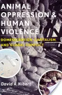 Ucisk zwierząt i ludzka przemoc: Domesekracja, kapitalizm i globalny konflikt - Animal Oppression and Human Violence: Domesecration, Capitalism, and Global Conflict