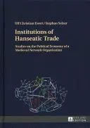 Instytucje handlu hanzeatyckiego: studia nad ekonomią polityczną średniowiecznej organizacji sieciowej - Institutions of Hanseatic Trade: Studies on the Political Economy of a Medieval Network Organisation