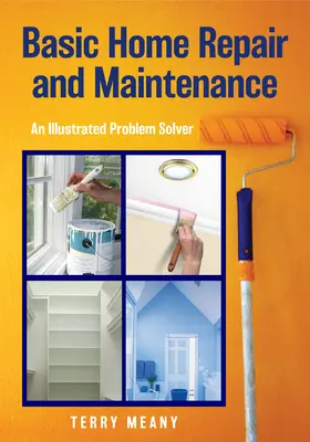 Podstawowe naprawy i konserwacja domu: Ilustrowany poradnik rozwiązywania problemów - Basic Home Repair & Maintenance: An Illustrated Problem Solver