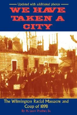 Zdobyliśmy miasto: Masakra i przewrót rasowy w Wilmington w 1898 roku - We Have Taken A City: The Wilmington Racial Massacre and Coup of 1898